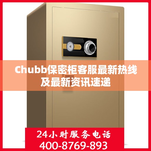Chubb保密柜客服最新热线及最新资讯速递