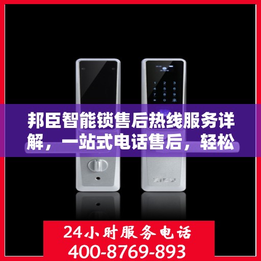 邦臣智能锁售后热线服务详解，一站式电话售后，轻松解决您的所有问题！