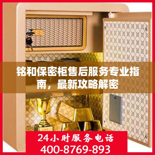 铭和保密柜售后服务专业指南，最新攻略解密