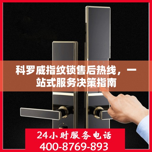 科罗威指纹锁售后热线，一站式服务决策指南