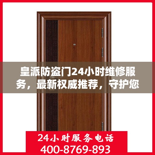 皇派防盗门24小时维修服务，最新权威推荐，守护您的安全无间断