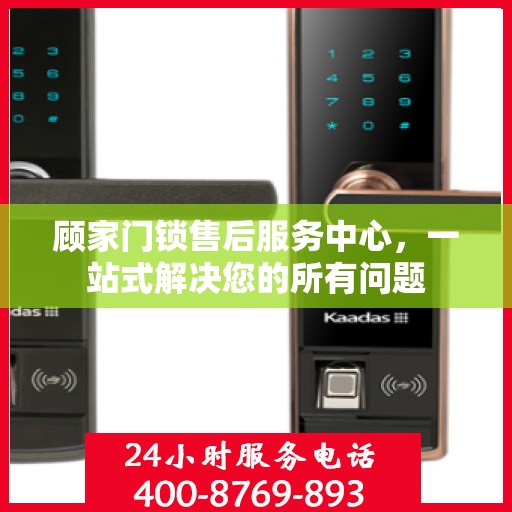 顾家门锁售后服务中心，一站式解决您的所有问题