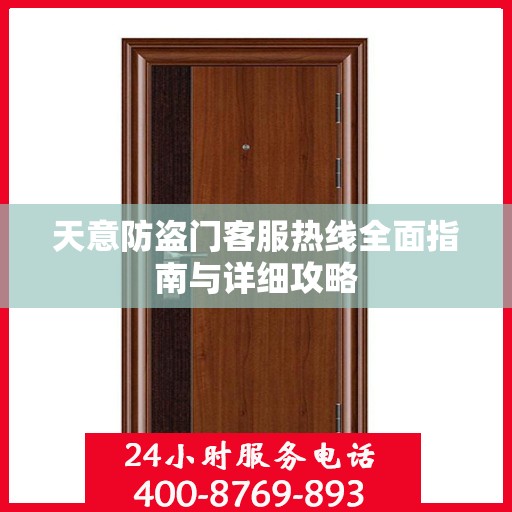 天意防盗门客服热线全面指南与详细攻略