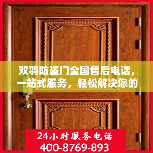 双羽防盗门全国售后电话，一站式服务，轻松解决您的疑虑与需求！