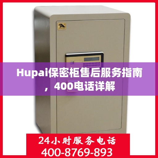 Hupai保密柜售后服务指南，400电话详解