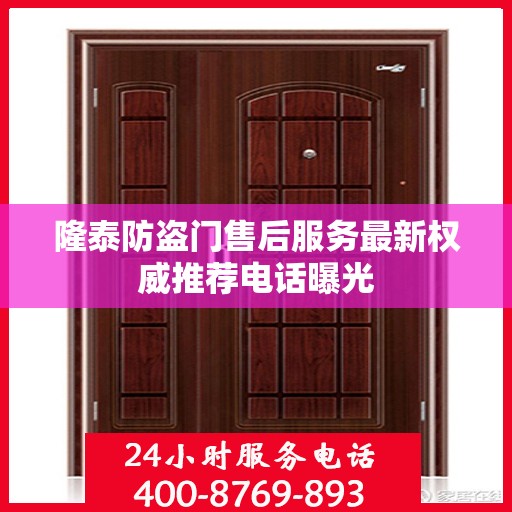 隆泰防盗门售后服务最新权威推荐电话曝光