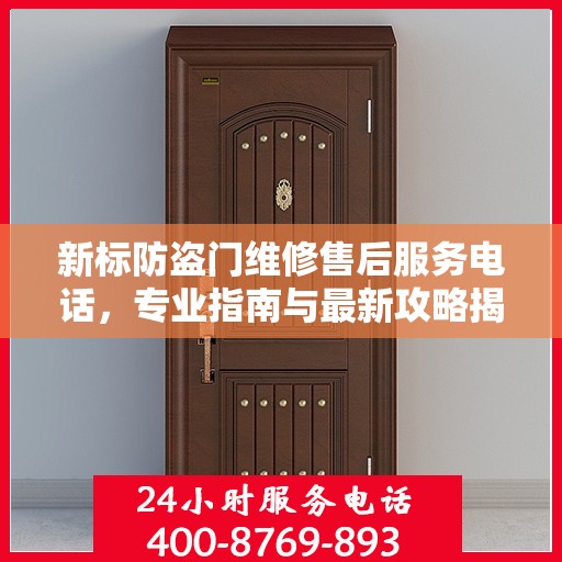 新标防盗门维修售后服务电话，专业指南与最新攻略揭秘