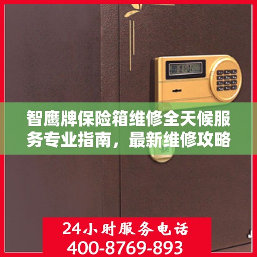 智鹰牌保险箱维修全天候服务专业指南，最新维修攻略与指南
