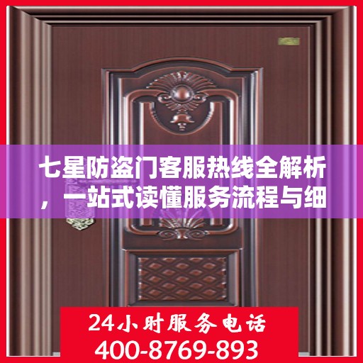 七星防盗门客服热线全解析，一站式读懂服务流程与细节