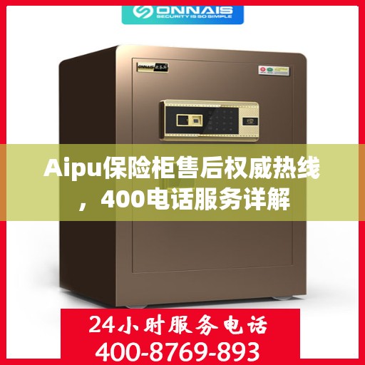 Aipu保险柜售后权威热线，400电话服务详解