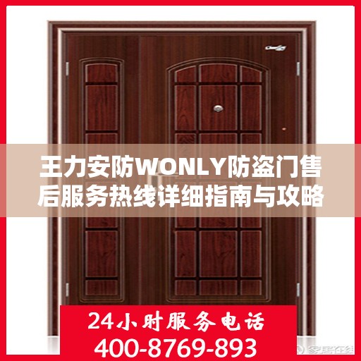 王力安防WONLY防盗门售后服务热线详细指南与攻略