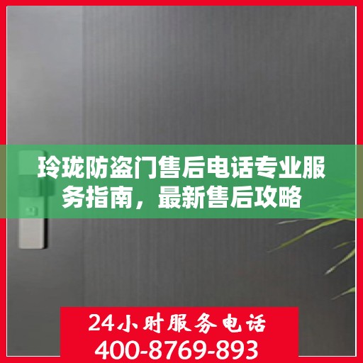 玲珑防盗门售后电话专业服务指南，最新售后攻略