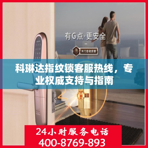 科琳达指纹锁客服热线，专业权威支持与指南