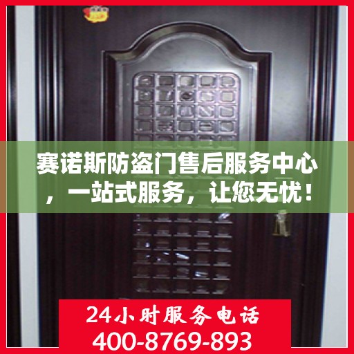 赛诺斯防盗门售后服务中心，一站式服务，让您无忧！