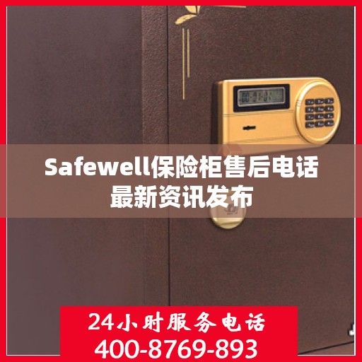 Safewell保险柜售后电话最新资讯发布