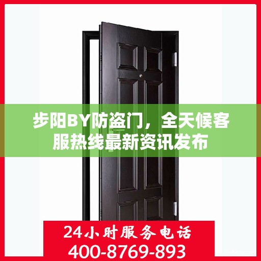 步阳BY防盗门，全天候客服热线最新资讯发布