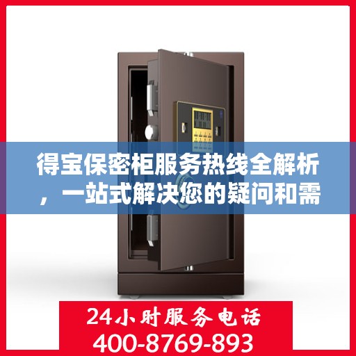 得宝保密柜服务热线全解析，一站式解决您的疑问和需求