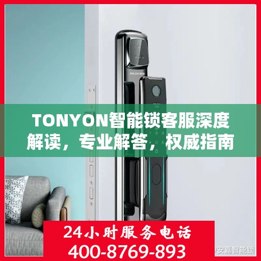 TONYON智能锁客服深度解读，专业解答，权威指南
