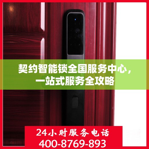 契约智能锁全国服务中心，一站式服务全攻略
