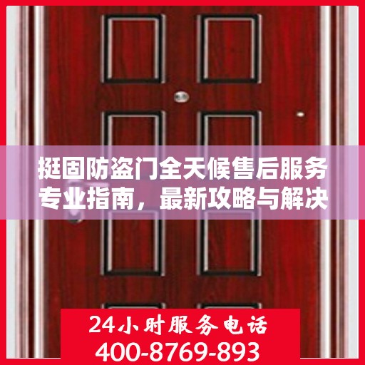 挺固防盗门全天候售后服务专业指南，最新攻略与解决方案