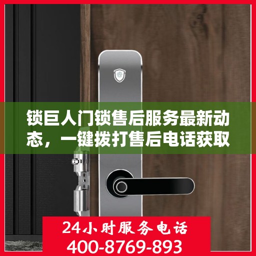 锁巨人门锁售后服务最新动态，一键拨打售后电话获取服务