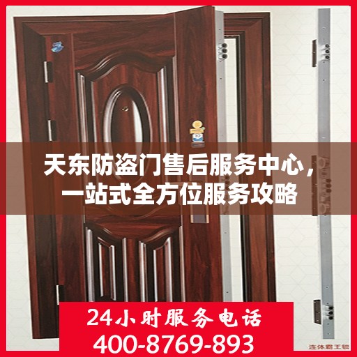 天东防盗门售后服务中心，一站式全方位服务攻略
