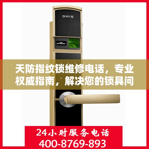 天防指纹锁维修电话，专业权威指南，解决您的锁具问题