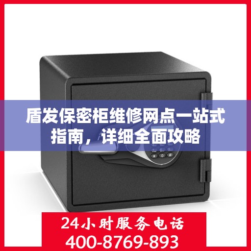 盾发保密柜维修网点一站式指南，详细全面攻略