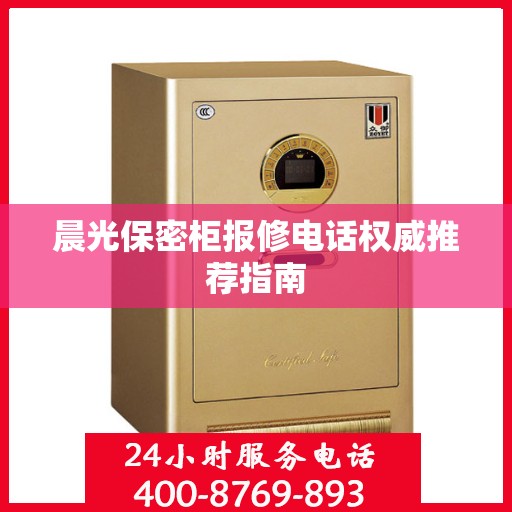 晨光保密柜报修电话权威推荐指南