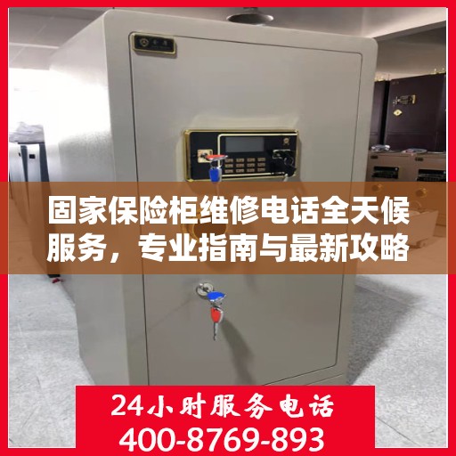 固家保险柜维修电话全天候服务，专业指南与最新攻略