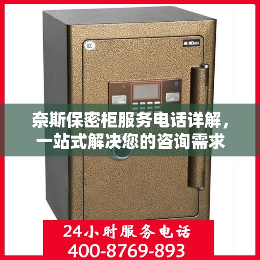 奈斯保密柜服务电话详解，一站式解决您的咨询需求