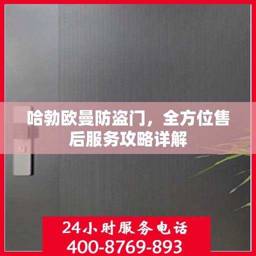 哈勃欧曼防盗门，全方位售后服务攻略详解