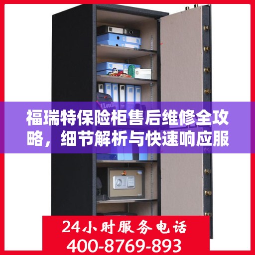 福瑞特保险柜售后维修全攻略，细节解析与快速响应服务体验