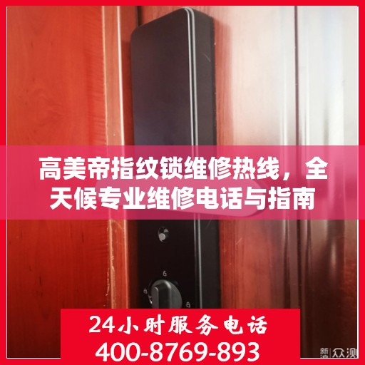 高美帝指纹锁维修热线，全天候专业维修电话与指南