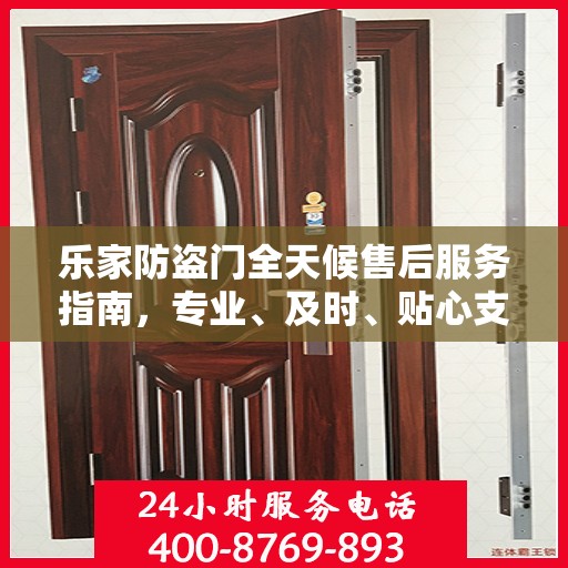 乐家防盗门全天候售后服务指南，专业、及时、贴心支持攻略