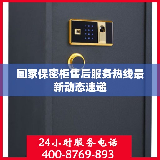 固家保密柜售后服务热线最新动态速递