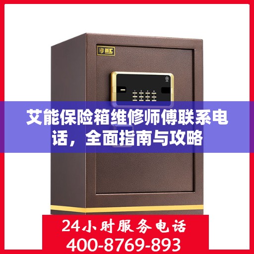艾能保险箱维修师傅联系电话，全面指南与攻略