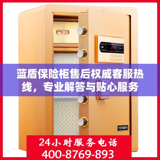 蓝盾保险柜售后权威客服热线，专业解答与贴心服务