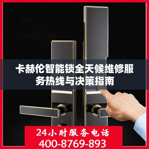 卡赫伦智能锁全天候维修服务热线与决策指南