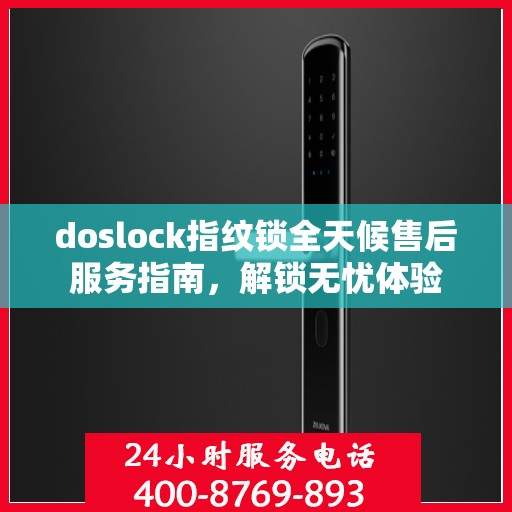 doslock指纹锁全天候售后服务指南，解锁无忧体验