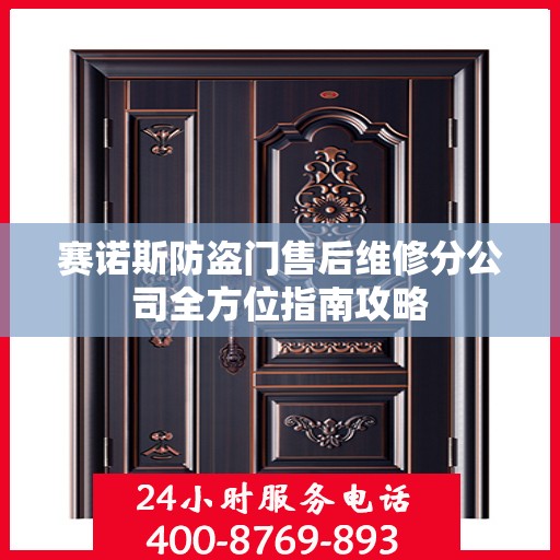 赛诺斯防盗门售后维修分公司全方位指南攻略