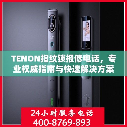 TENON指纹锁报修电话，专业权威指南与快速解决方案