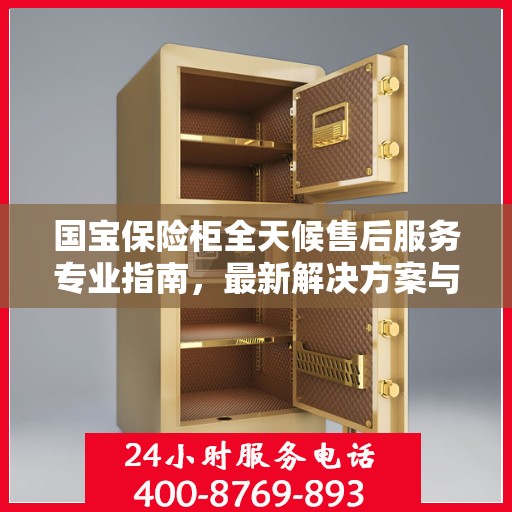 国宝保险柜全天候售后服务专业指南，最新解决方案与攻略