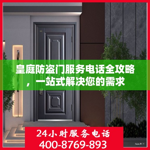 皇庭防盗门服务电话全攻略，一站式解决您的需求