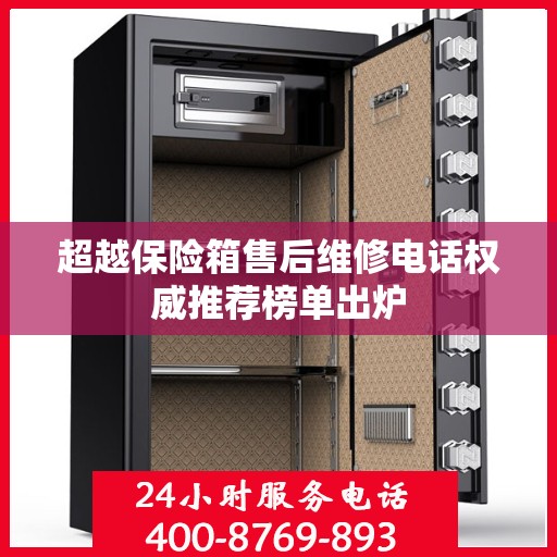 超越保险箱售后维修电话权威推荐榜单出炉