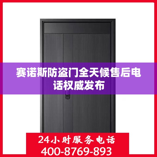 赛诺斯防盗门全天候售后电话权威发布
