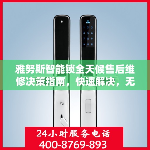 雅努斯智能锁全天候售后维修决策指南，快速解决，无忧体验