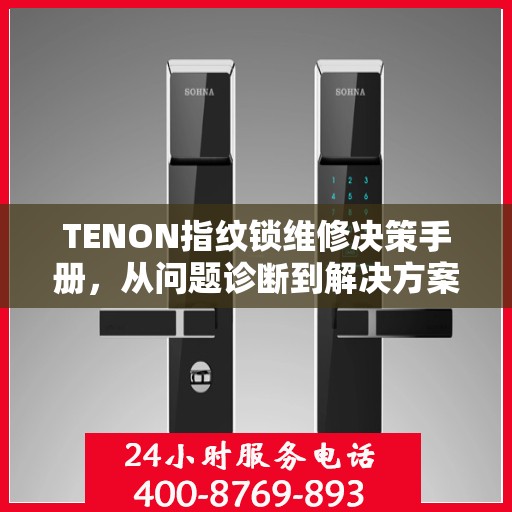 TENON指纹锁维修决策手册，从问题诊断到解决方案的全方位指南