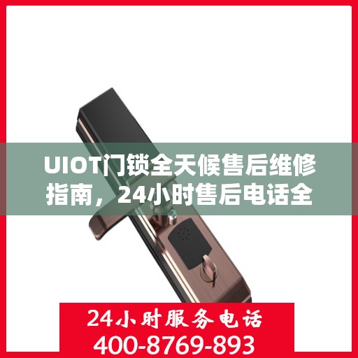 UIOT门锁全天候售后维修指南，24小时售后电话全解析