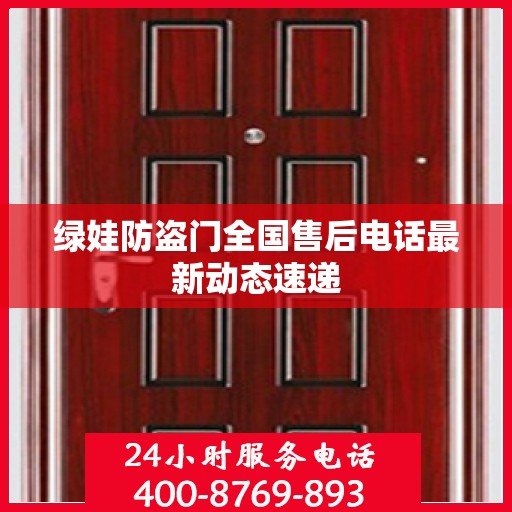 绿娃防盗门全国售后电话最新动态速递